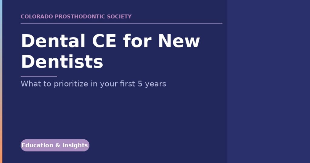 Banner for Colorado Prosthodontic Society: 'Dental CE for New Dentists' with subtitle 'What to prioritize in your first 5 years' and an Education & Insights badge.