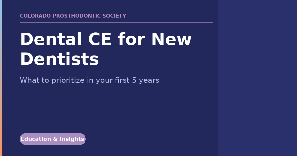 Banner for Colorado Prosthodontic Society: 'Dental CE for New Dentists' with subtitle 'What to prioritize in your first 5 years' and an Education & Insights badge.